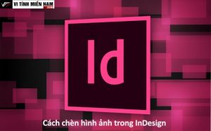Viết 1 tiêu đề hay hơn nhưng vẫn chuẩn SEO: Cách chèn hình ảnh trong InDesign 21